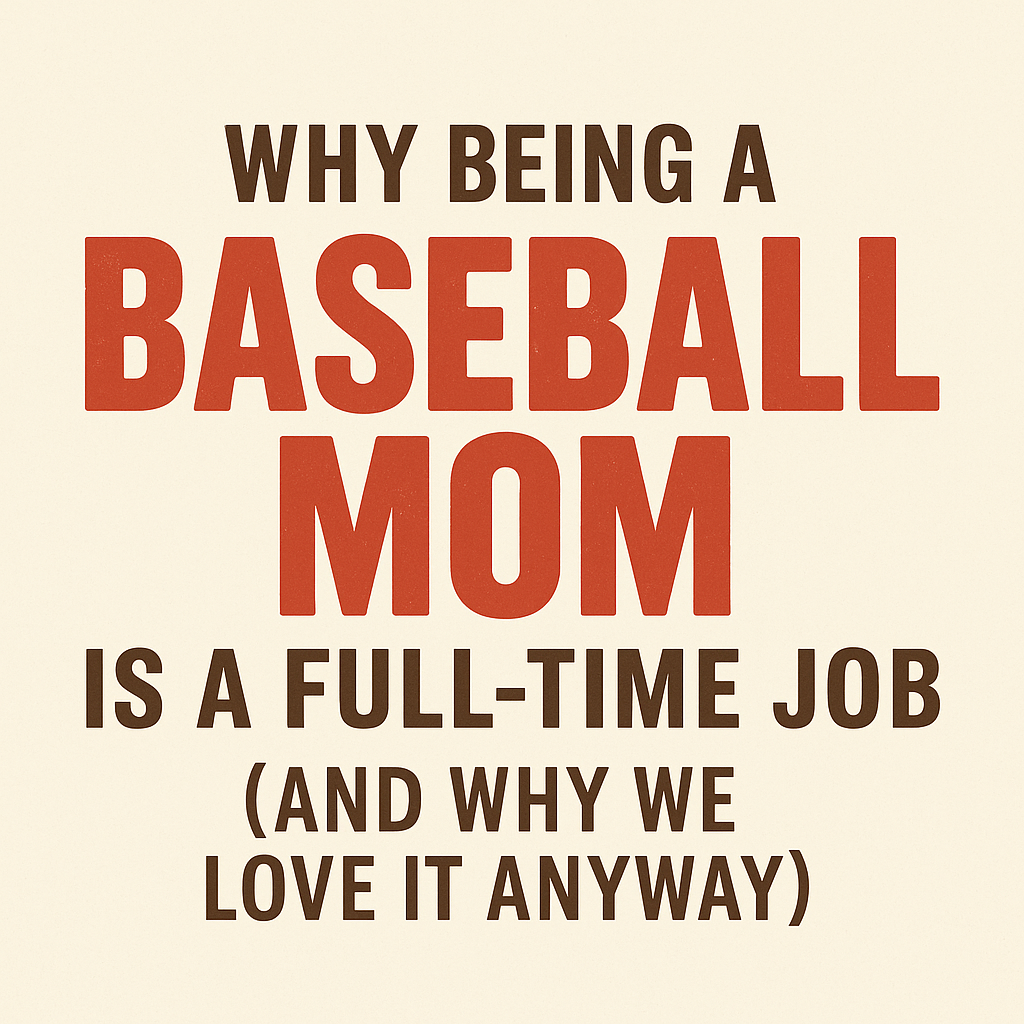 Why Being a Baseball Mom is a Full-Time Job, But We Love it Anyway